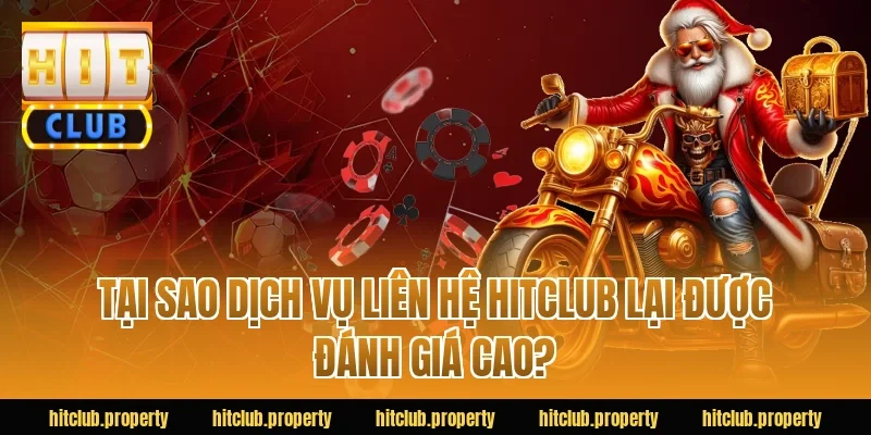 Tại sao dịch vụ Liên Hệ HITCLUB lại được đánh giá cao?