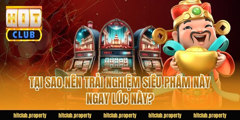 Tại sao nên trải nghiệm siêu phẩm này ngay lúc này?