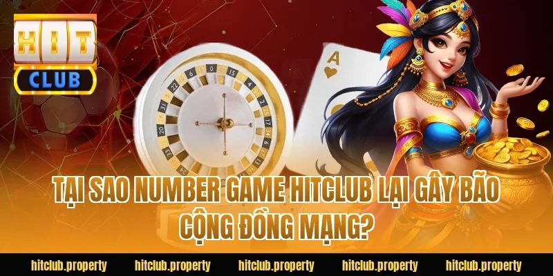 Tại Sao number game hitclub Lại Gây Bão Cộng Đồng Mạng?