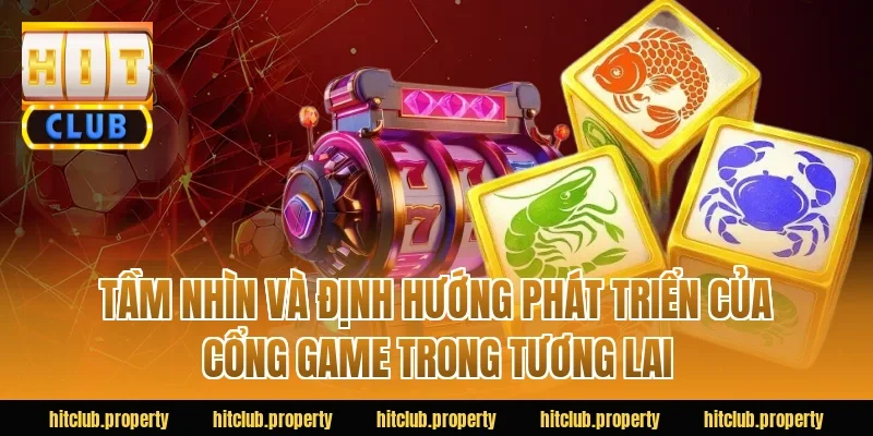 Tầm Nhìn Và Định Hướng Phát Triển Của Cổng Game Trong Tương Lai