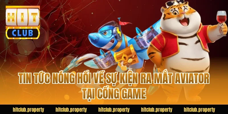 Tin Tức Nóng Hổi Về Sự Kiện Ra Mắt Aviator Tại Cổng Game
