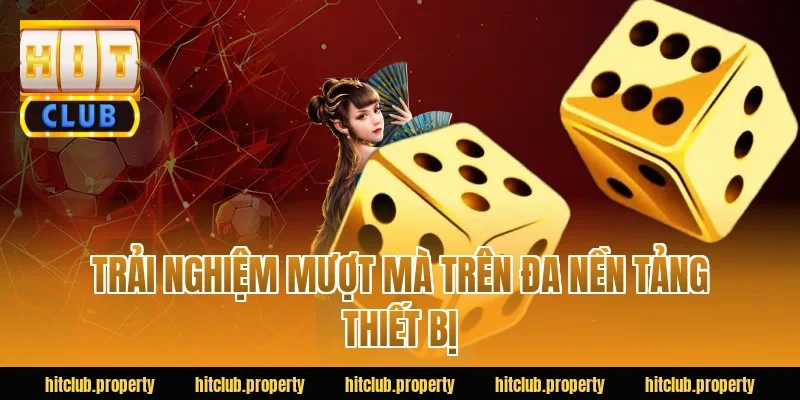 Trải nghiệm mượt mà trên đa nền tảng thiết bị