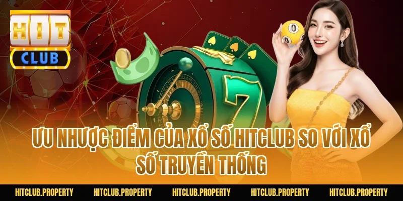 Ưu nhược điểm của Xổ Số HITCLUB so với xổ số truyền thống
