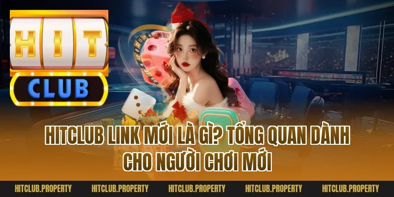 Hitclub link mới là gì? Tổng quan dành cho người chơi mới